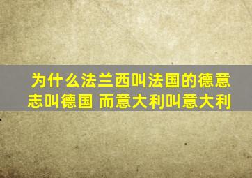 为什么法兰西叫法国的德意志叫德国 而意大利叫意大利